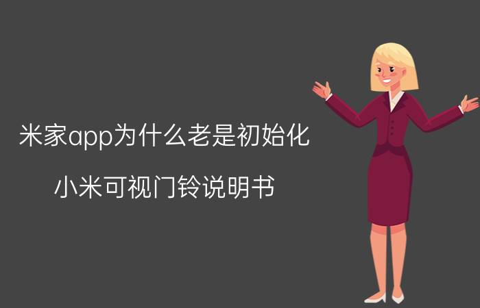 米家app为什么老是初始化 小米可视门铃说明书？